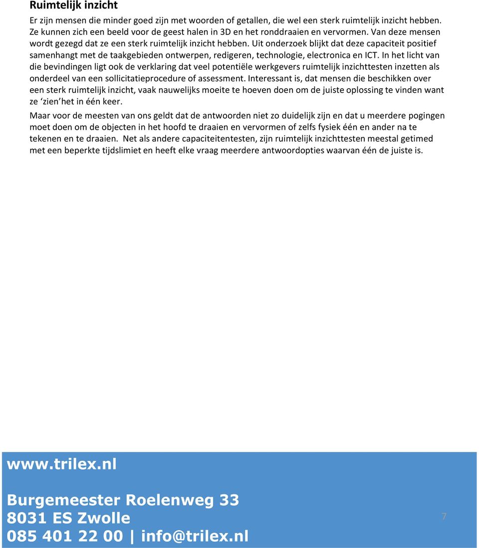 Uit onderzoek blijkt dat deze capaciteit positief samenhangt met de taakgebieden ontwerpen, redigeren, technologie, electronica en ICT.