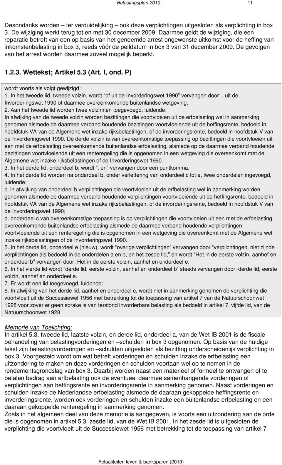 van 31 december 2009. De gevolgen van het arrest worden daarmee zoveel mogelijk beperkt. 1.2.3. Wettekst; Artikel 5.3 (Art. I, ond. P) wordt voorts als volgt gewijzigd: 1.