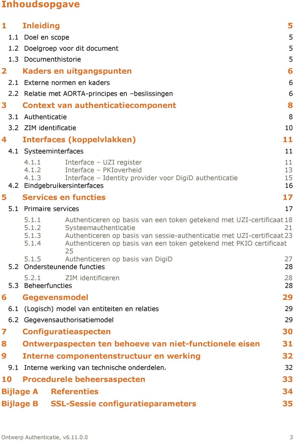 1.2 Interface PKIoverheid 13 4.1.3 Interface Identity provider voor DigiD authenticatie 15 4.2 Eindgebruikersinterfaces 16 5 Services en functies 17 5.1 Primaire services 17 5.1.1 Authenticeren op basis van een token getekend met UZI-certificaat 18 5.