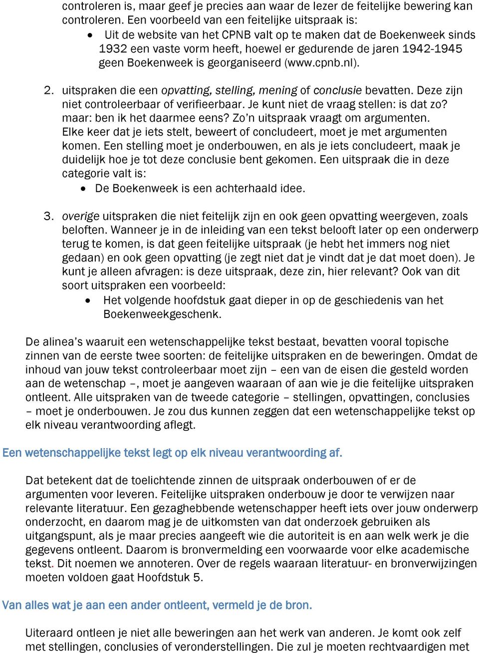 is georganiseerd (www.cpnb.nl). 2. uitspraken die een opvatting, stelling, mening of conclusie bevatten. Deze zijn niet controleerbaar of verifieerbaar. Je kunt niet de vraag stellen: is dat zo?