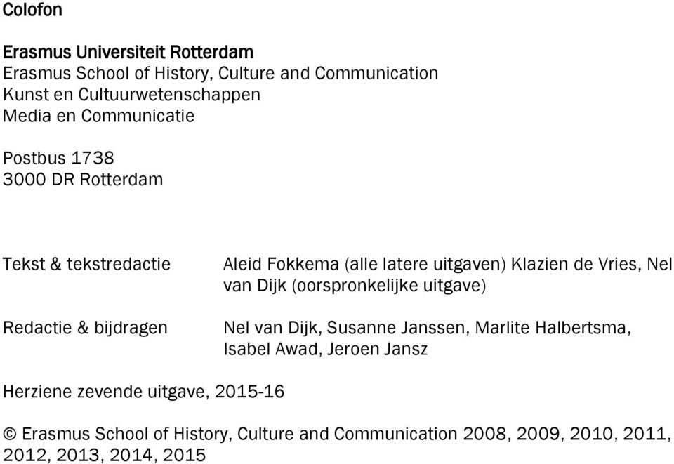 Klazien de Vries, Nel van Dijk (oorspronkelijke uitgave) Nel van Dijk, Susanne Janssen, Marlite Halbertsma, Isabel Awad, Jeroen