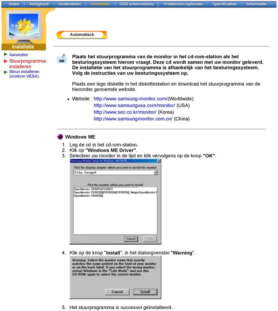 Plaats een lege diskette in het diskettestation en download het stuurprogramma van de hieronder genoemde website. Website : http://www.samsung-monitor.com/(worldwide) http://www.samsungusa.