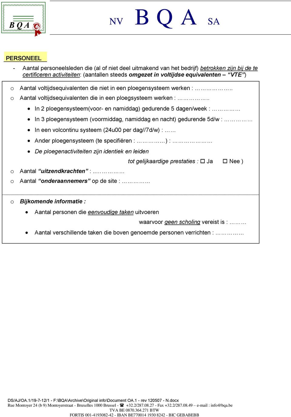 . In 2 ploegensysteem(voor- en namiddag) gedurende 5 dagen/week : In 3 ploegensysteem (voormiddag, namiddag en nacht) gedurende 5d/w : In een volcontinu systeem (24u00 per dag//7d/w) : Ander