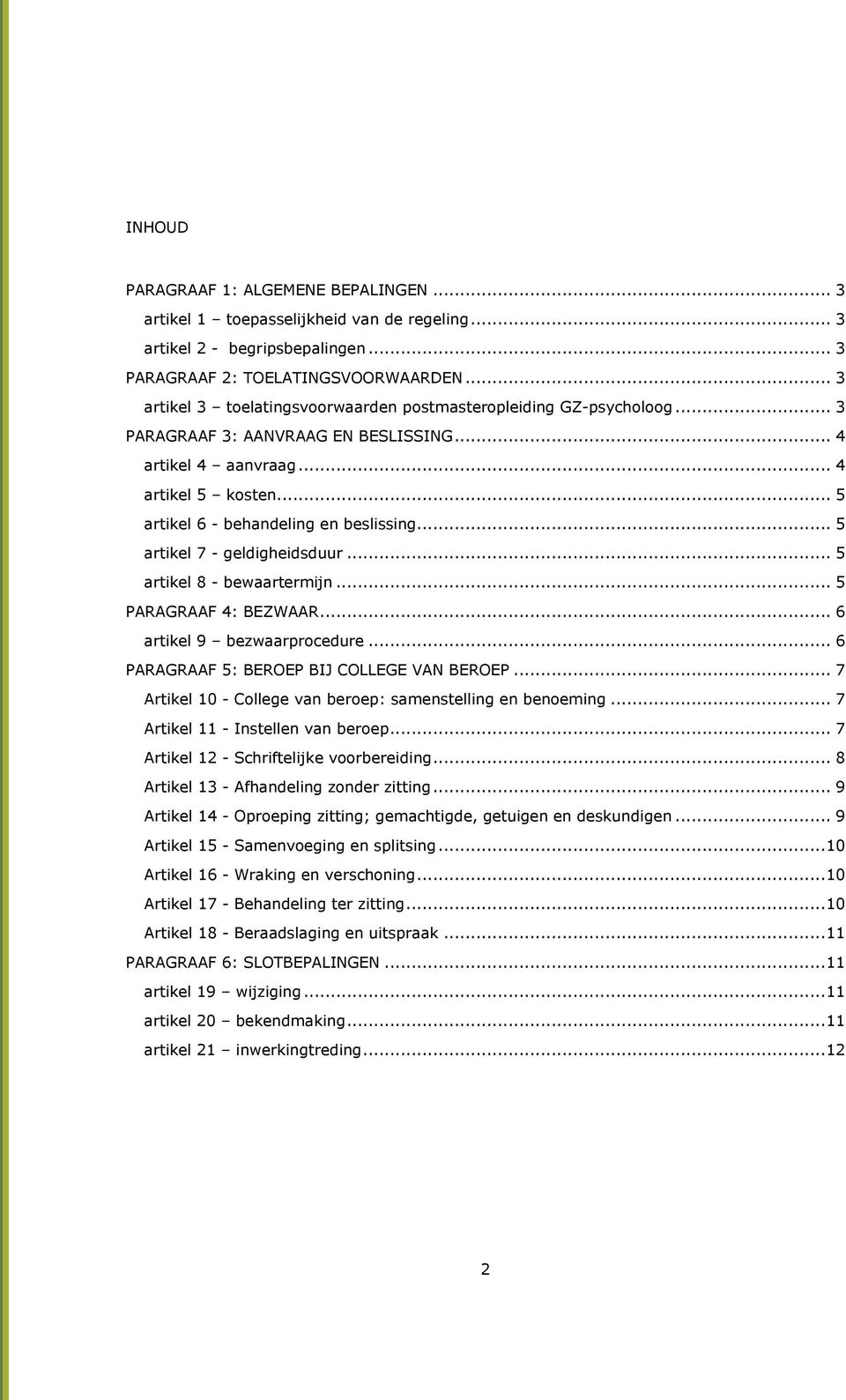 .. 5 artikel 7 - geldigheidsduur... 5 artikel 8 - bewaartermijn... 5 PARAGRAAF 4: BEZWAAR... 6 artikel 9 bezwaarprocedure... 6 PARAGRAAF 5: BEROEP BIJ COLLEGE VAN BEROEP.