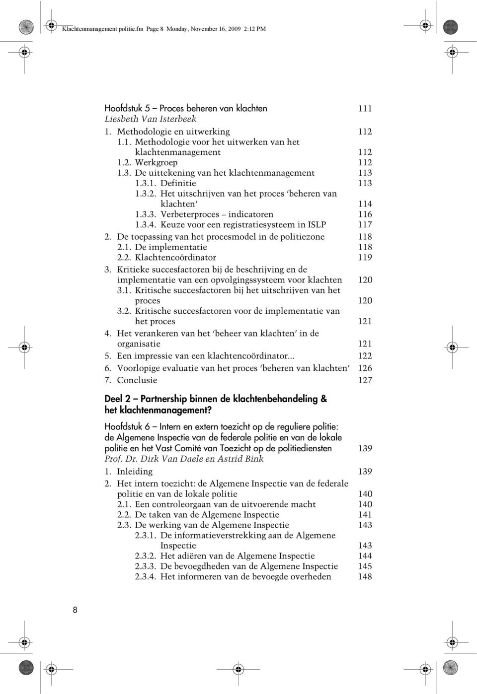 1.3.3. Verbeterproces indicatoren 116 1.3.4. Keuze voor een registratiesysteem in ISLP 117 2. De toepassing van het procesmodel in de politiezone 118 2.1. De implementatie 118 2.2. Klachtencoördinator 119 3.