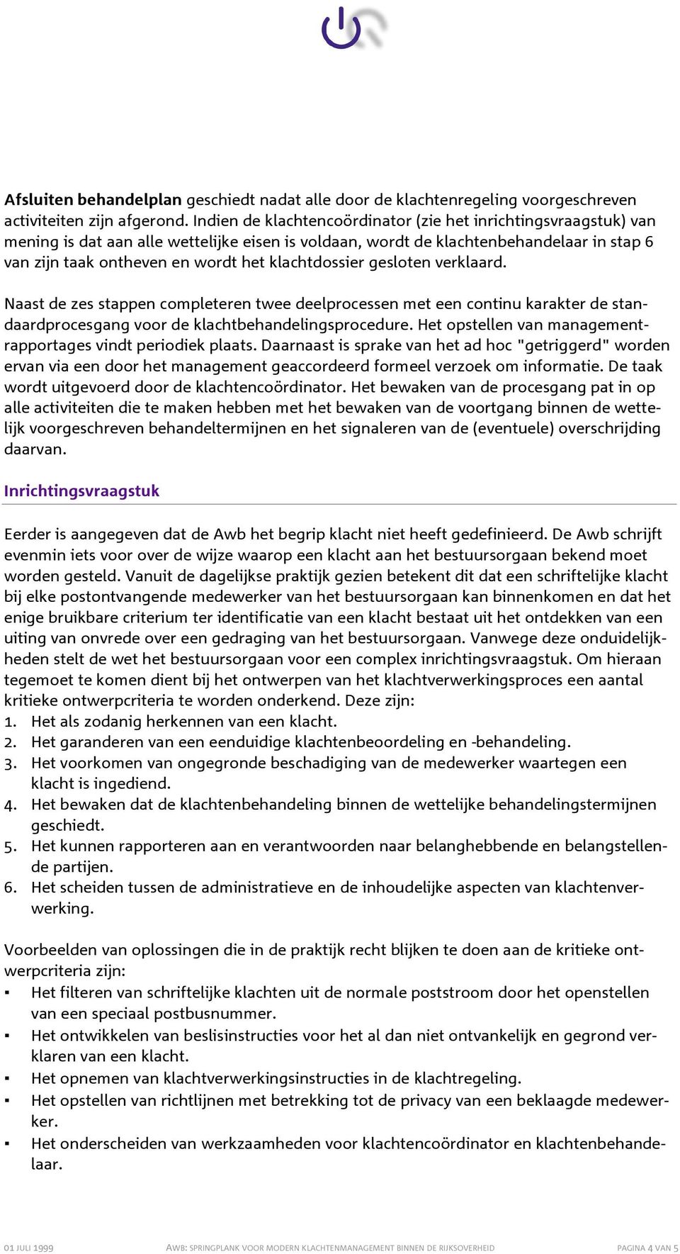 klachtdossier gesloten verklaard. Naast de zes stappen completeren twee deelprocessen met een continu karakter de standaardprocesgang voor de klachtbehandelingsprocedure.