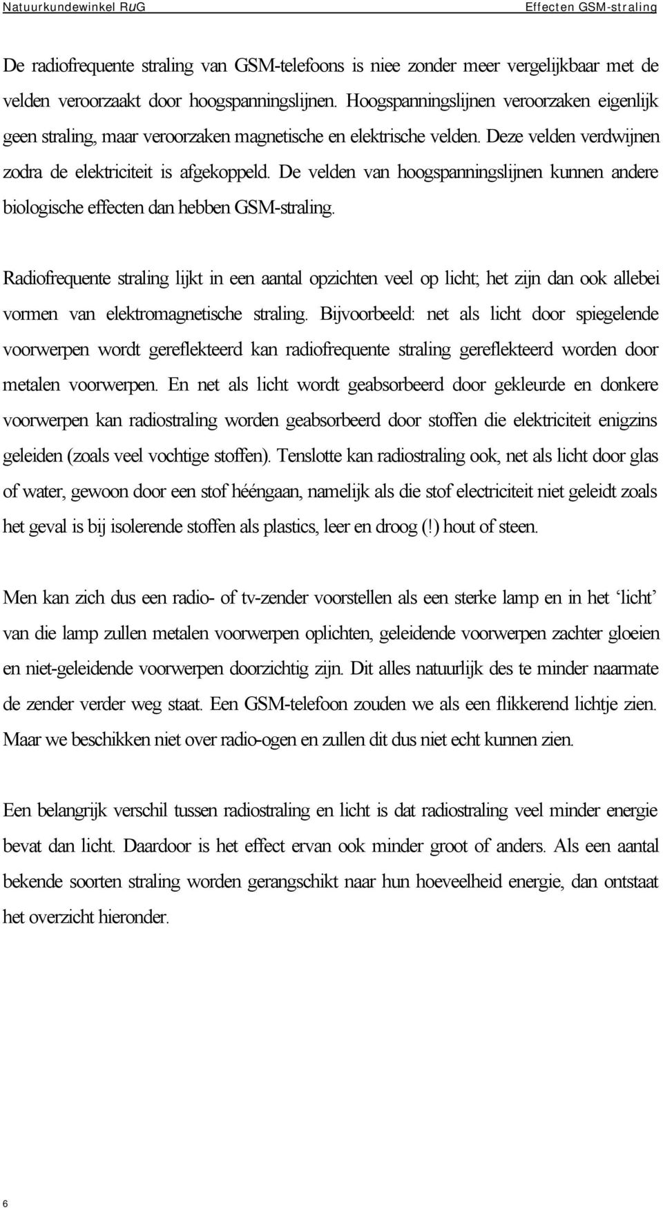 De velden van hoogspanningslijnen kunnen andere biologische effecten dan hebben GSM-straling.