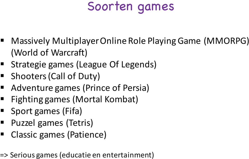 games (Prince of Persia) Fighting games (Mortal Kombat) Sport games (Fifa) Puzzel