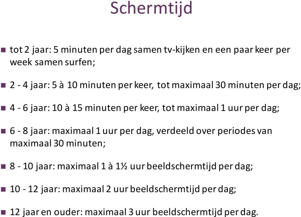 jaar: maximaal 1 uur per dag, verdeeld over periodes van maximaal 30 minuten; n 8-10 jaar: maximaal 1 à 1½ uur