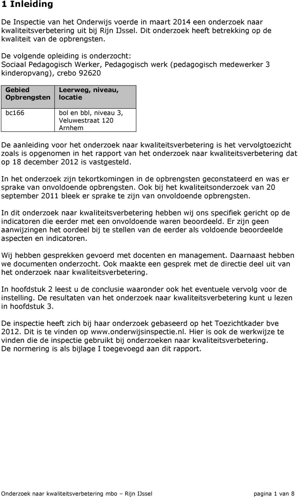 niveau 3, Veluwestraat 120 Arnhem De aanleiding voor het onderzoek naar kwaliteitsverbetering is het vervolgtoezicht zoals is opgenomen in het rapport van het onderzoek naar kwaliteitsverbetering dat