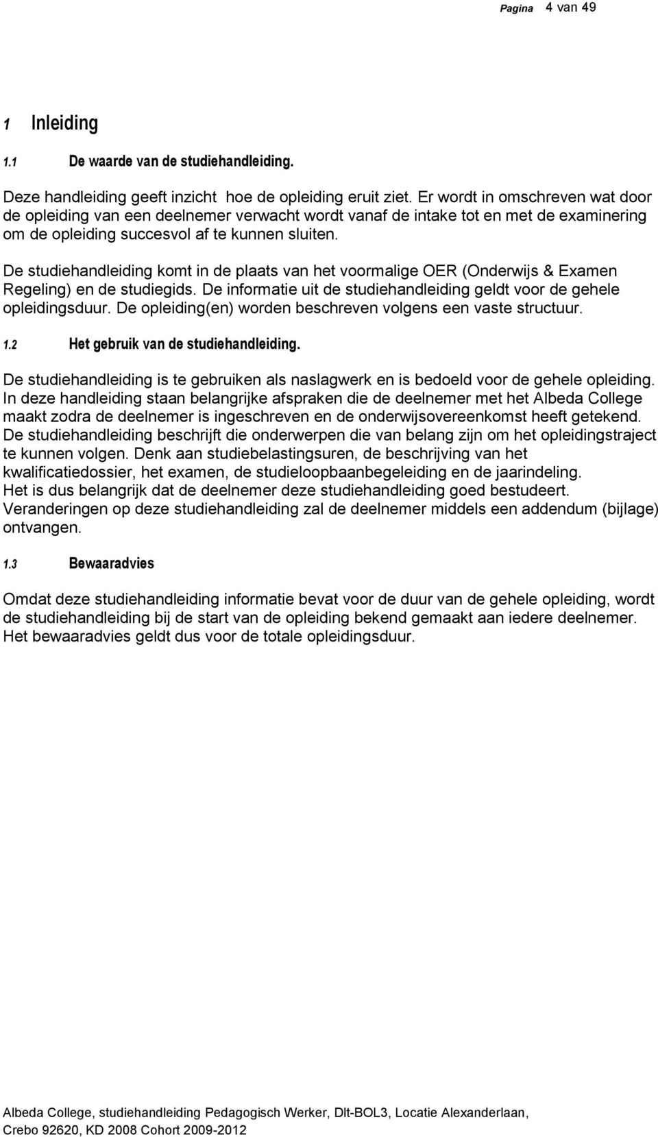 De studiehandleiding komt in de plaats van het voormalige OER (Onderwijs & Examen Regeling) en de studiegids. De informatie uit de studiehandleiding geldt voor de gehele opleidingsduur.