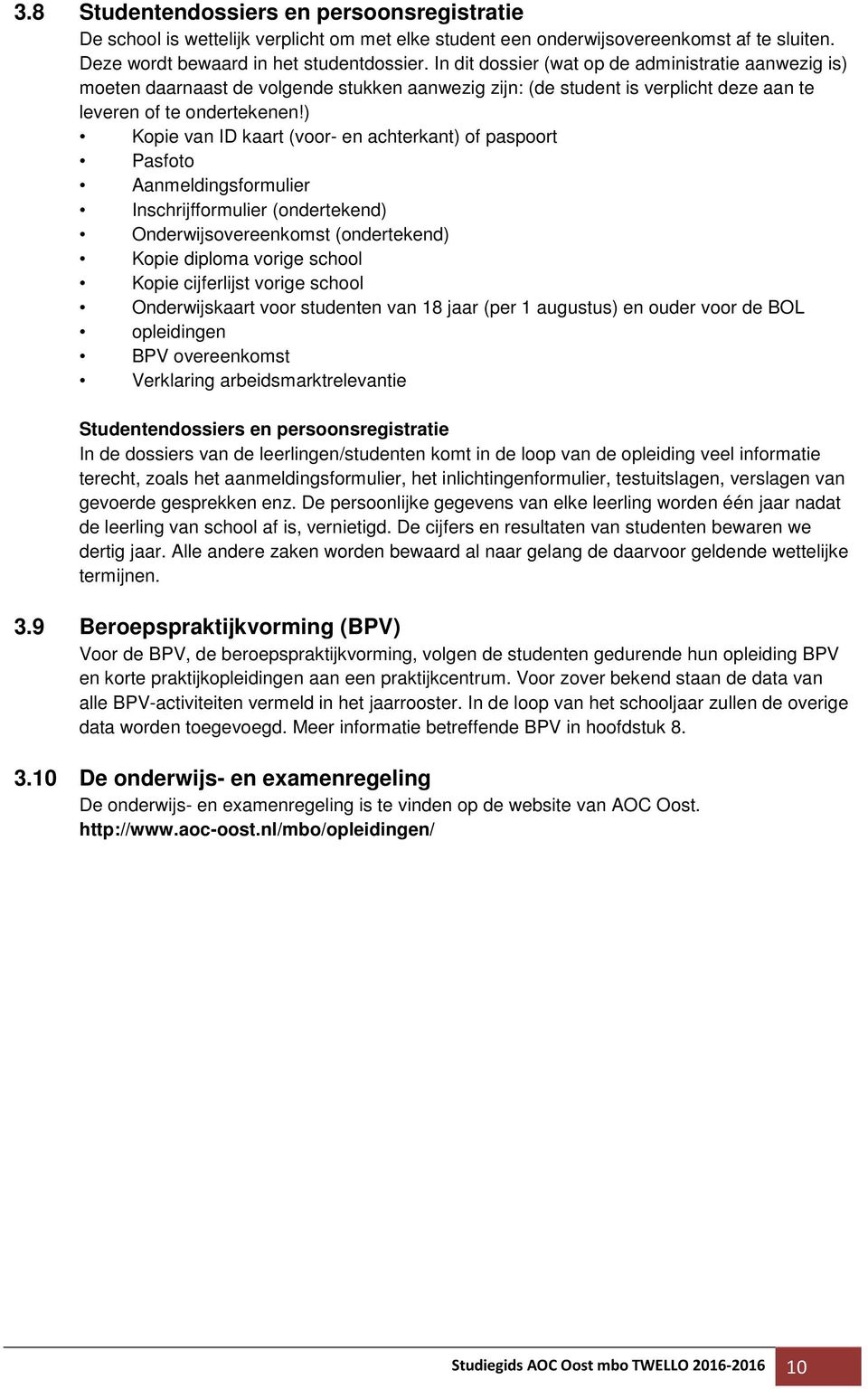 ) Kopie van ID kaart (voor- en achterkant) of paspoort Pasfoto Aanmeldingsformulier Inschrijfformulier (ondertekend) Onderwijsovereenkomst (ondertekend) Kopie diploma vorige school Kopie cijferlijst