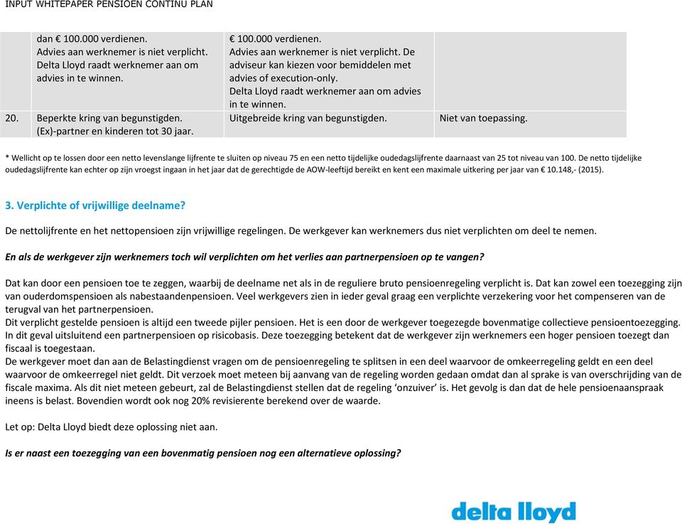 * Wellicht op te lossen door een netto levenslange lijfrente te sluiten op niveau 75 en een netto tijdelijke oudedagslijfrente daarnaast van 25 tot niveau van 100.