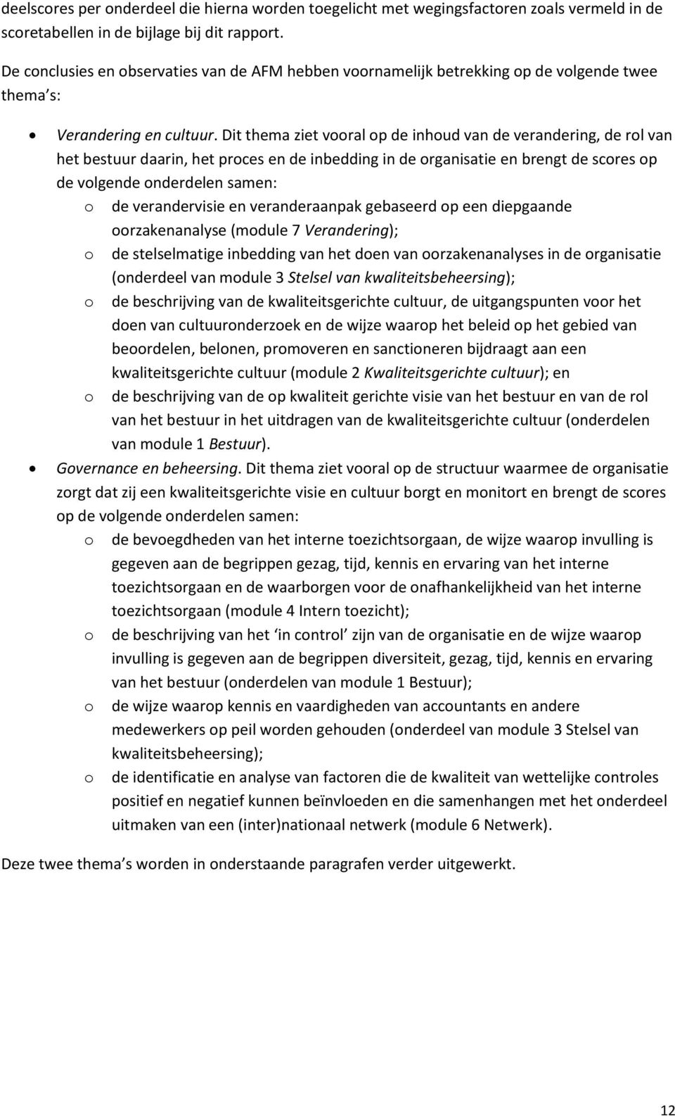 Dit thema ziet vooral op de inhoud van de verandering, de rol van het bestuur daarin, het proces en de inbedding in de organisatie en brengt de scores op de volgende onderdelen samen: o de