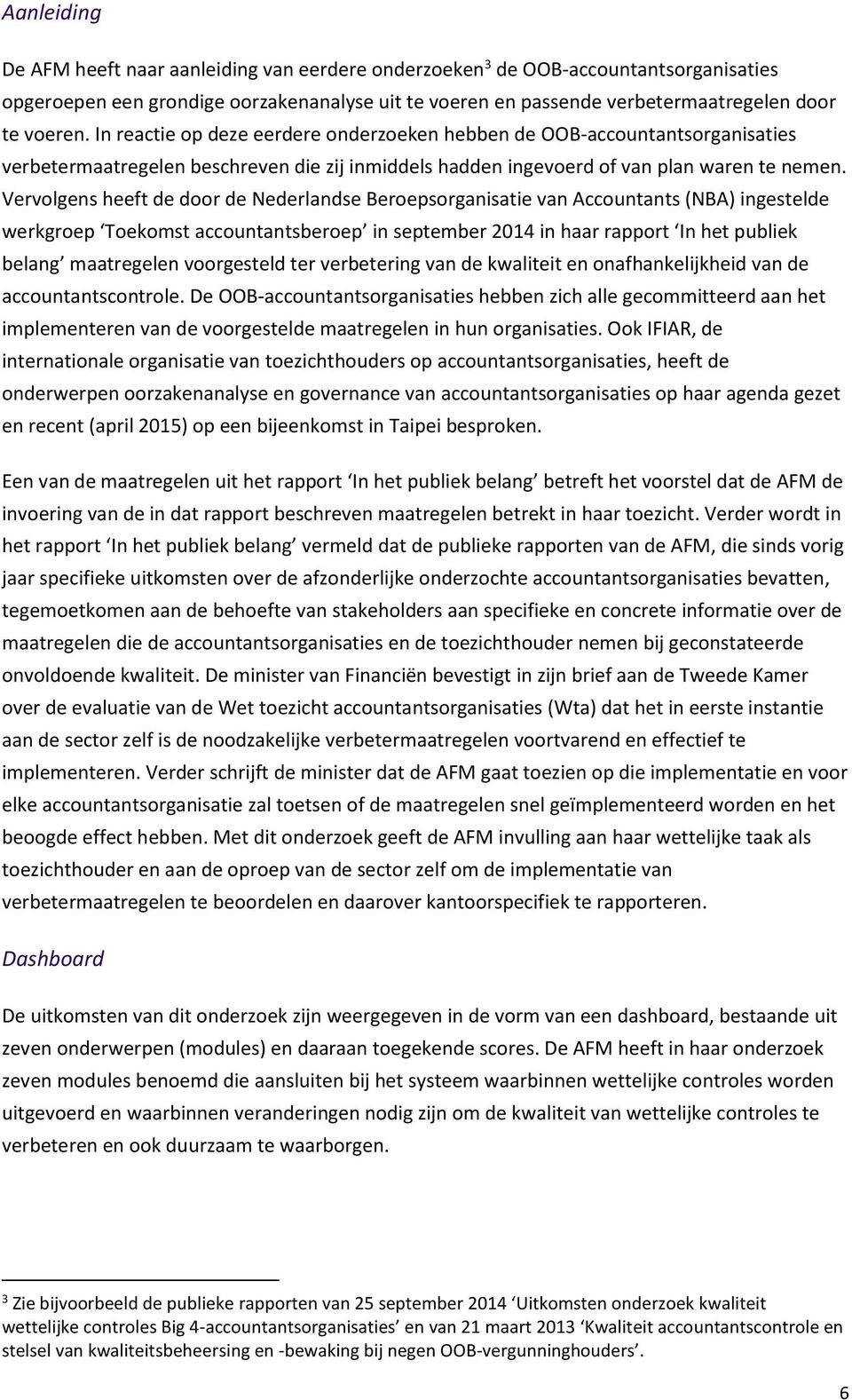 Vervolgens heeft de door de Nederlandse Beroepsorganisatie van Accountants (NBA) ingestelde werkgroep Toekomst accountantsberoep in september 2014 in haar rapport In het publiek belang maatregelen