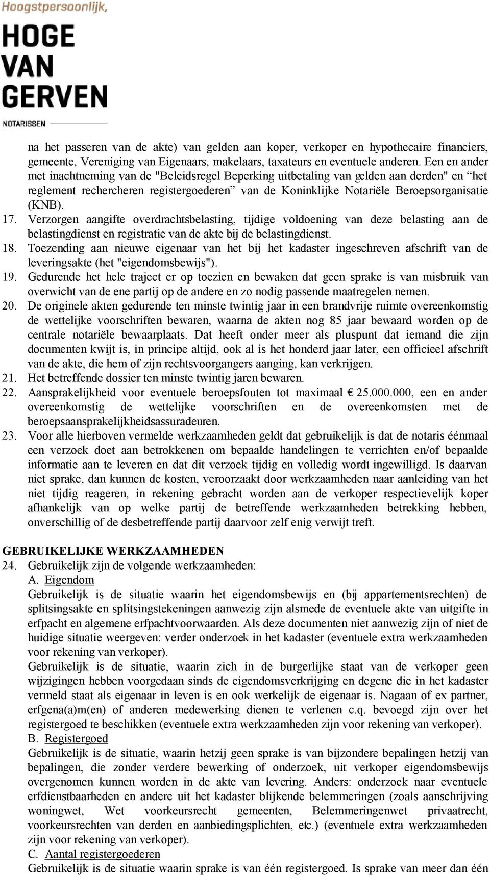 17. Verzorgen aangifte overdrachtsbelasting, tijdige voldoening van deze belasting aan de belastingdienst en registratie van de akte bij de belastingdienst. 18.