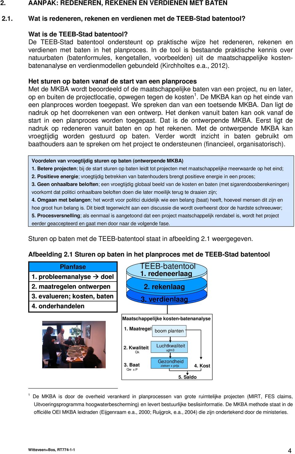 In de tool is bestaande praktische kennis over natuurbaten (batenformules, kengetallen, voorbeelden) uit de maatschappelijke kostenbatenanalyse en verdienmodellen gebundeld (Kirchholtes e.a., 2012).