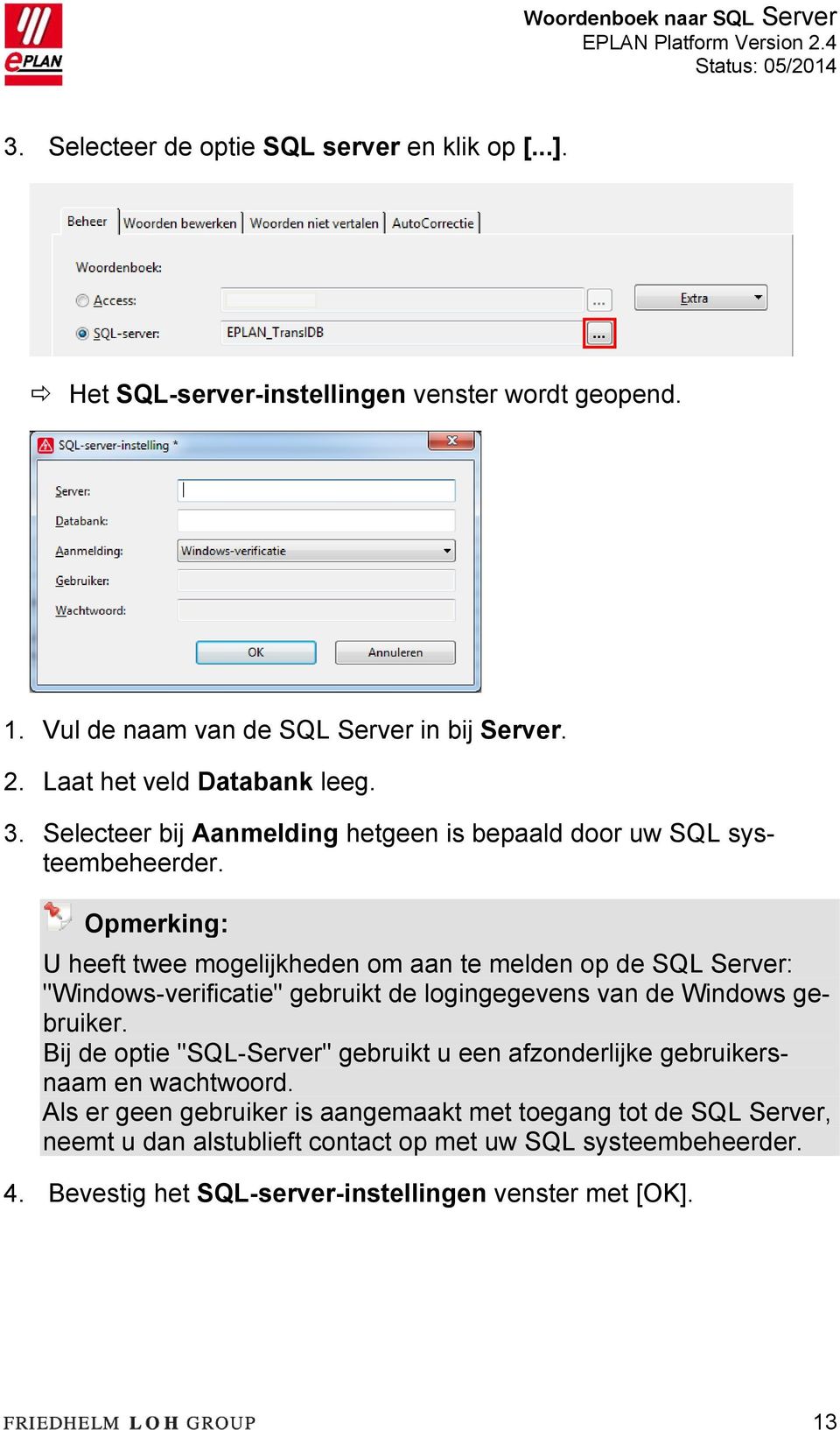 Opmerking: U heeft twee mogelijkheden om aan te melden op de SQL Server: "Windows-verificatie" gebruikt de logingegevens van de Windows gebruiker.