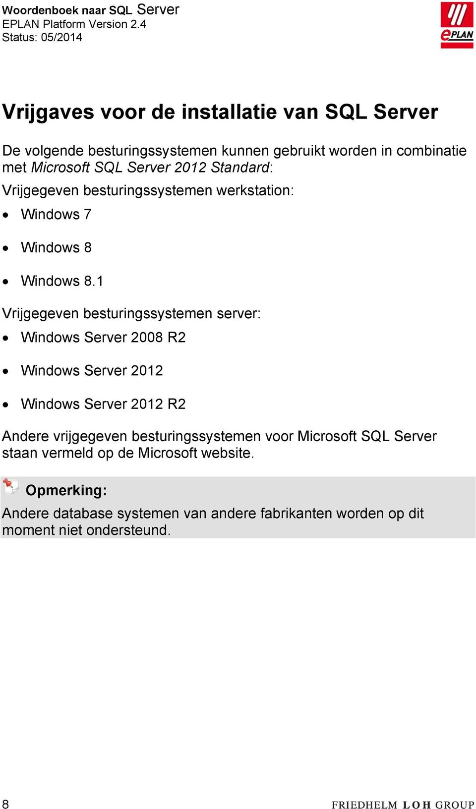1 Vrijgegeven besturingssystemen server: Windows Server 2008 R2 Windows Server 2012 Windows Server 2012 R2 Andere vrijgegeven