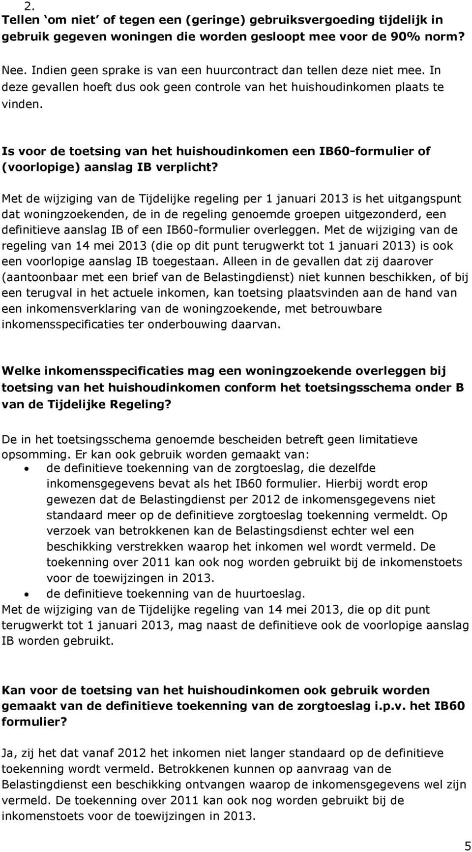 Met de wijziging van de Tijdelijke regeling per 1 januari 2013 is het uitgangspunt dat wningzekenden, de in de regeling genemde grepen uitgeznderd, een definitieve aanslag IB f een IB60-frmulier