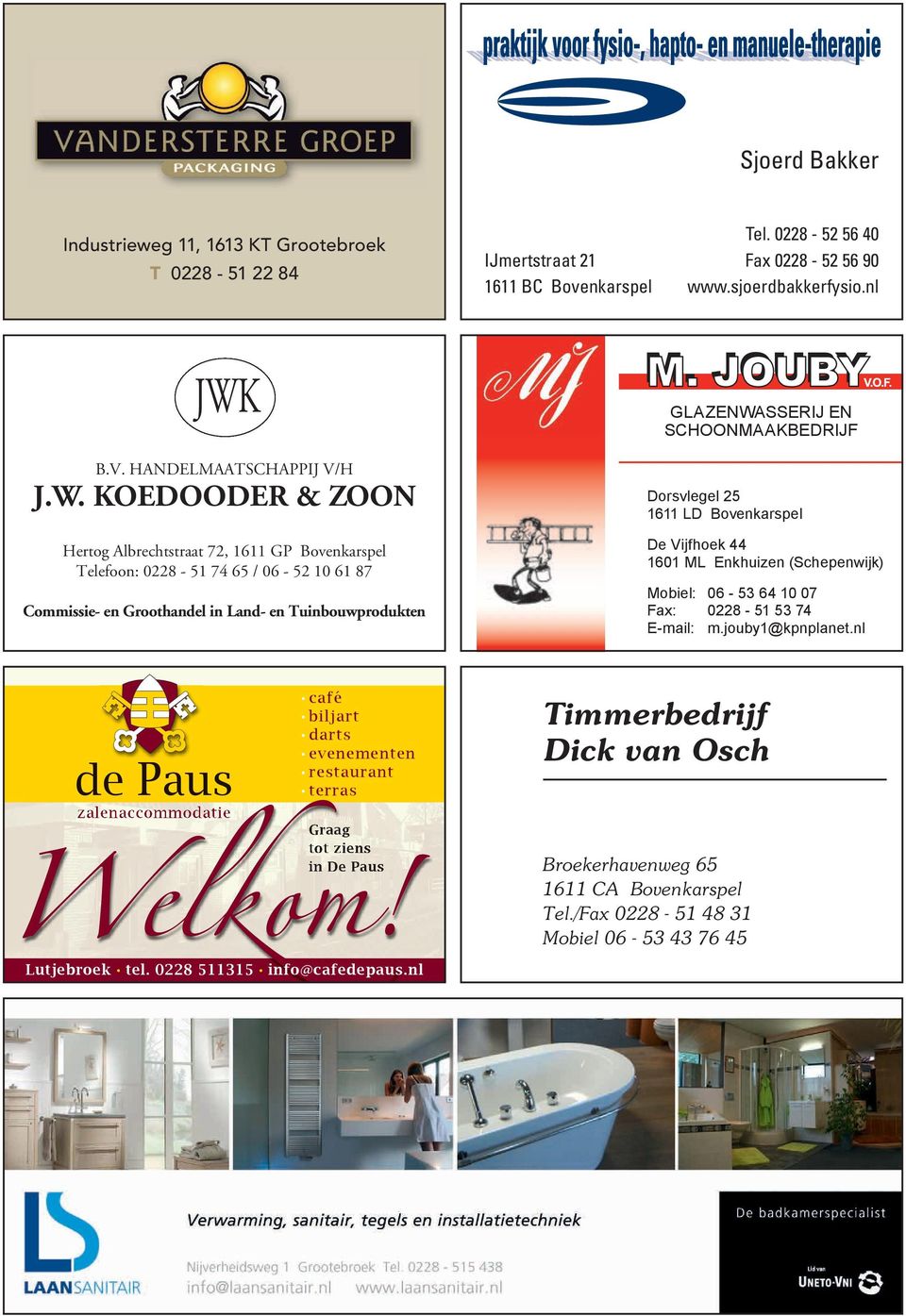 KOEDOODER & ZOON Hertog Albrechtstraat 72, 1611 GP Telefoon: 0228-51 74 65 / 06-52 10 61 87 Commissie- en Groothandel in Land- en Tuinbouwprodukten GLAZENWASSERIJ EN SCHOONMAAKBEDRIJF Dorsvlegel 25