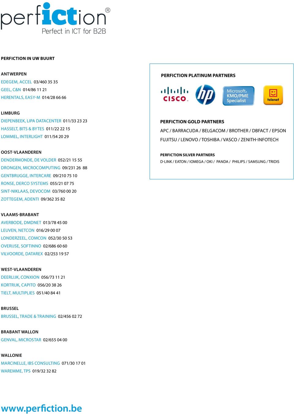 oost-vlaanderen dendermonde, de volder 052/21 15 55 drongen, microcomputing 09/231 26 88 gentbrugge, intercare 09/210 75 10 ronse, derco systems 055/21 07 75 sint-niklaas, devocom 03/760 00 20