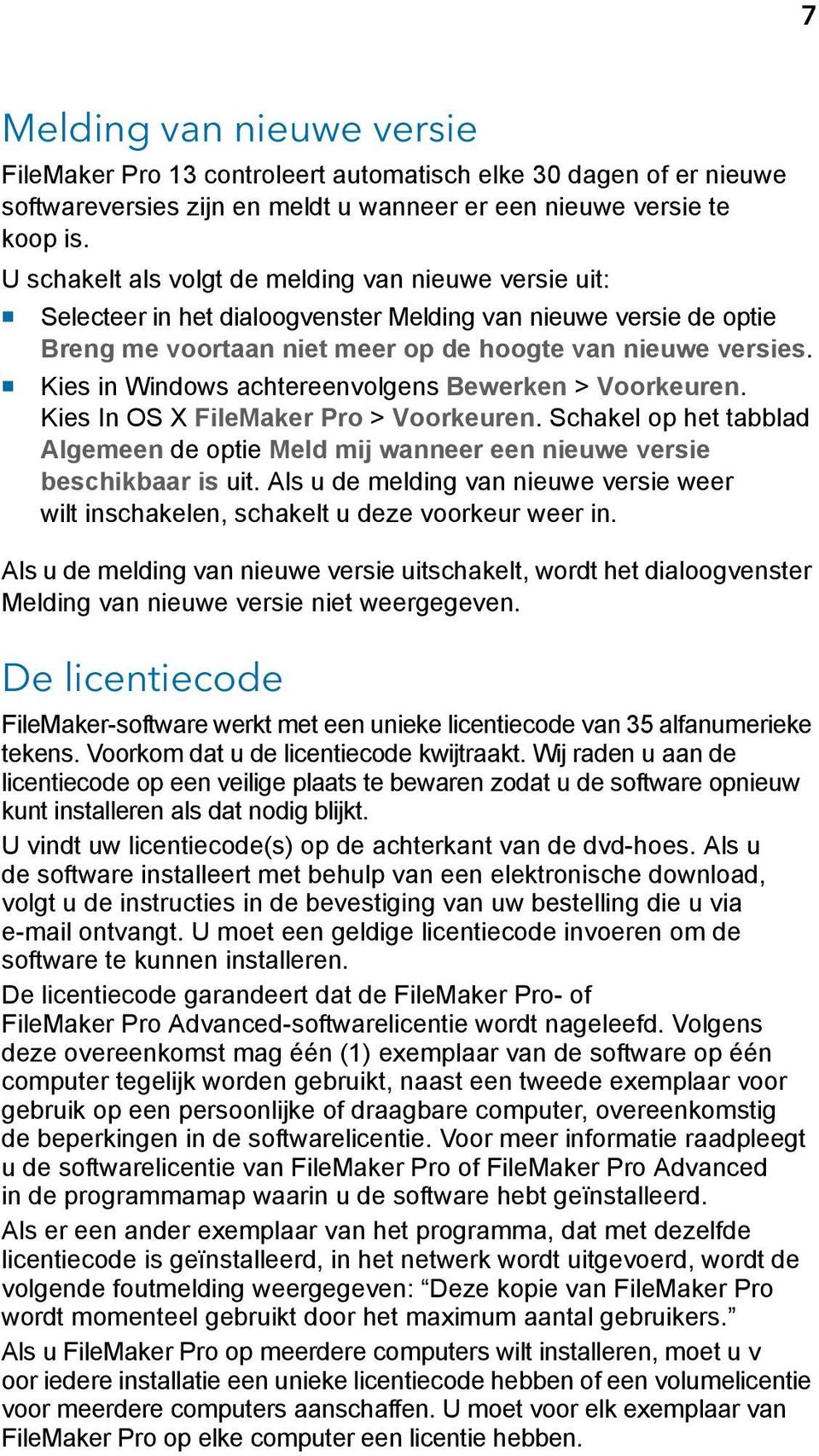 1 Kies in Windows achtereenvolgens Bewerken > Voorkeuren. Kies In OS X FileMaker Pro > Voorkeuren. Schakel op het tabblad Algemeen de optie Meld mij wanneer een nieuwe versie beschikbaar is uit.