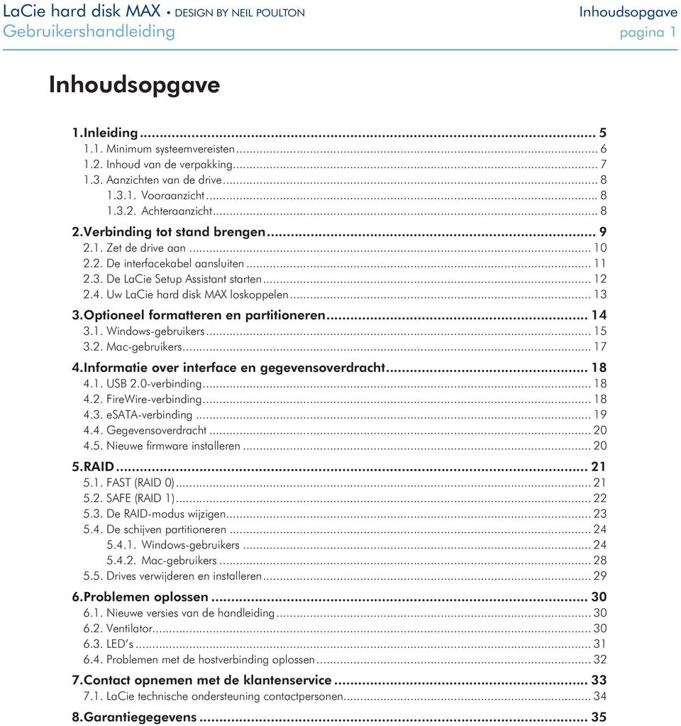 Uw LaCie hard disk MAX loskoppelen... 13 3. Optioneel formatteren en partitioneren... 14 3.1. Windows-gebruikers... 15 3.2. Mac-gebruikers... 17 4. Informatie over interface en gegevensoverdracht.