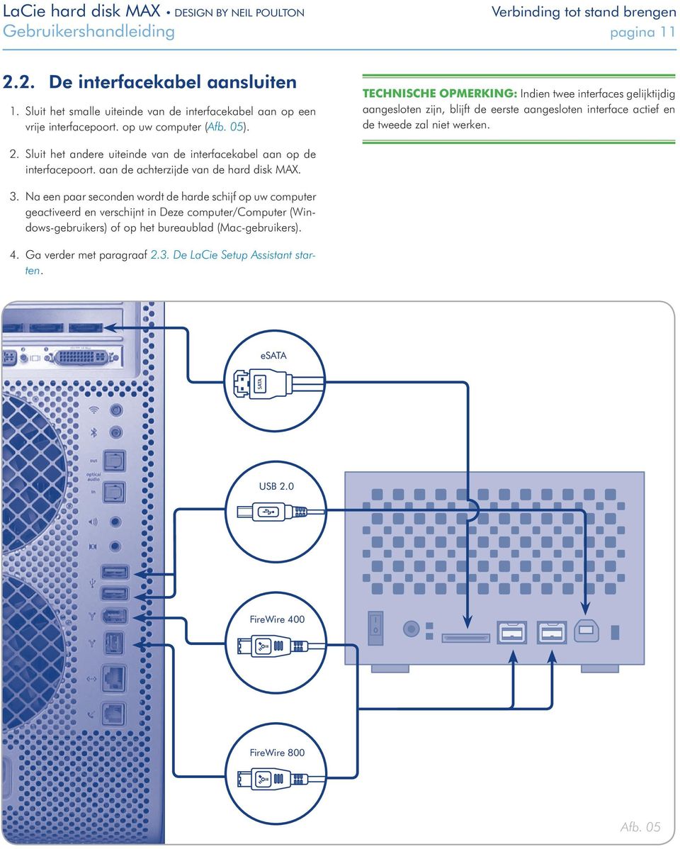 Verbinding tot stand brengen pagina 11 TECHNISCHE OPMERKING: Indien twee interfaces gelijktijdig aangesloten zijn, blijft de eerste aangesloten interface actief en de tweede zal niet werken. 2.