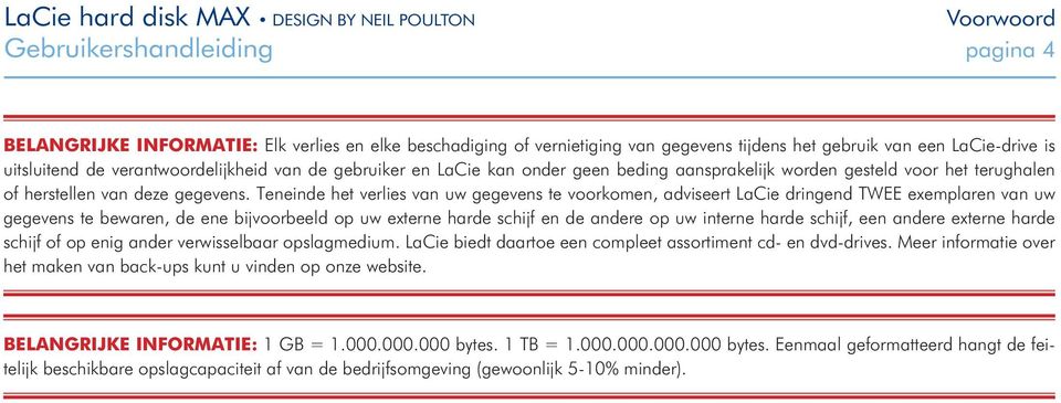 Teneinde het verlies van uw gegevens te voorkomen, adviseert LaCie dringend TWEE exemplaren van uw gegevens te bewaren, de ene bijvoorbeeld op uw externe harde schijf en de andere op uw interne harde