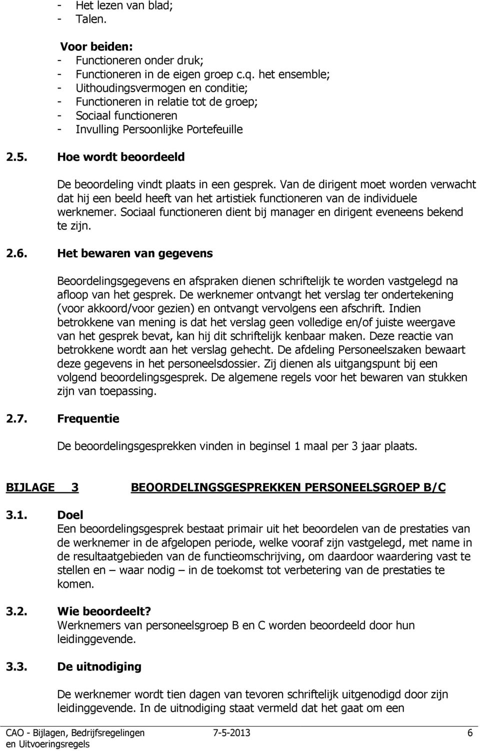 Hoe wordt beoordeeld De beoordeling vindt plaats in een gesprek. Van de dirigent moet worden verwacht dat hij een beeld heeft van het artistiek functioneren van de individuele werknemer.