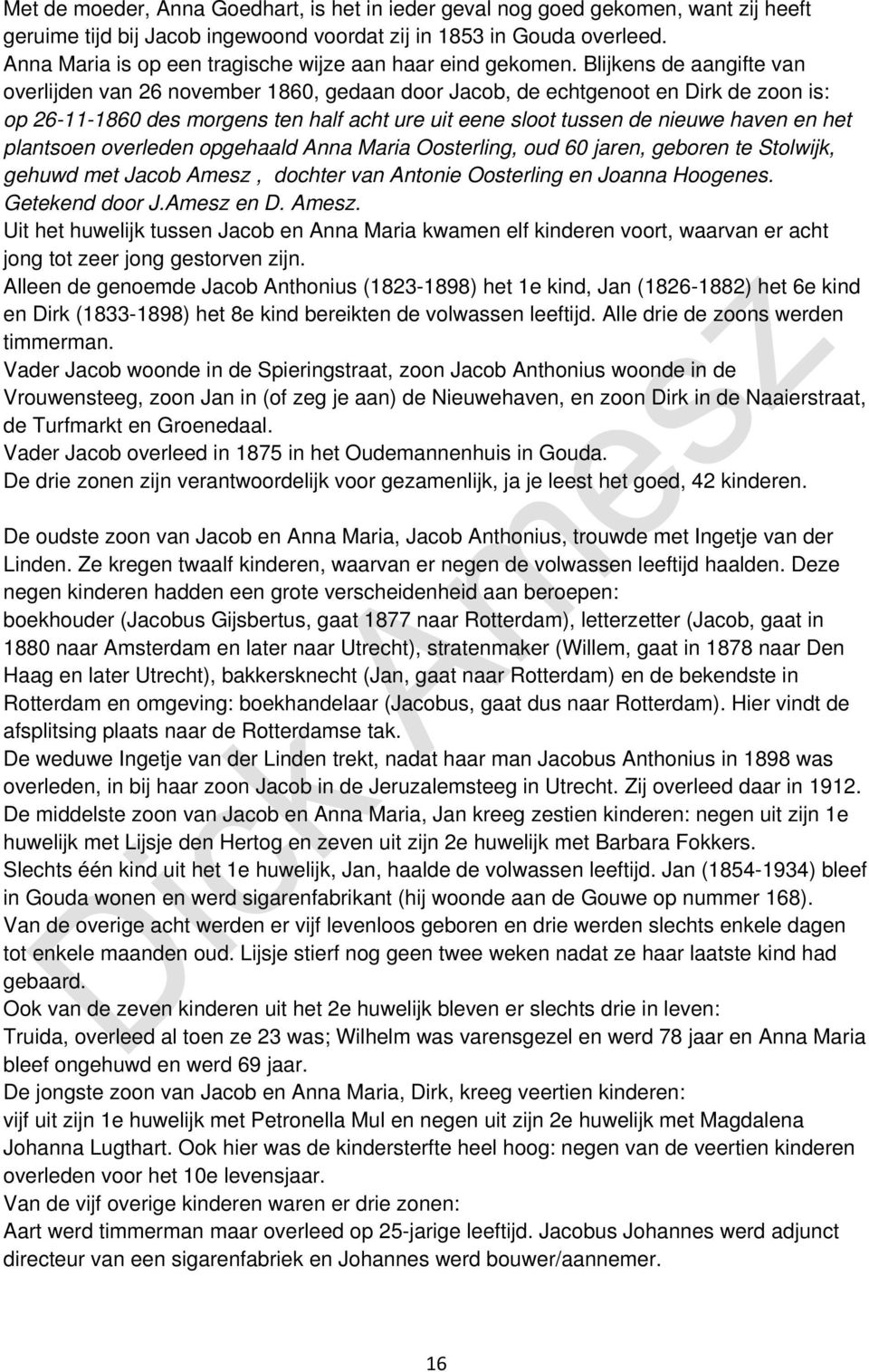 Blijkens de aangifte van overlijden van 26 november 1860, gedaan door Jacob, de echtgenoot en Dirk de zoon is: op 26-11-1860 des morgens ten half acht ure uit eene sloot tussen de nieuwe haven en het