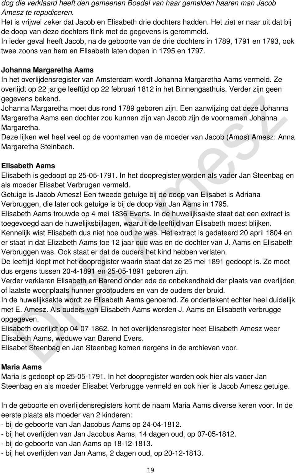 In ieder geval heeft Jacob, na de geboorte van de drie dochters in 1789, 1791 en 1793, ook twee zoons van hem en Elisabeth laten dopen in 1795 en 1797.