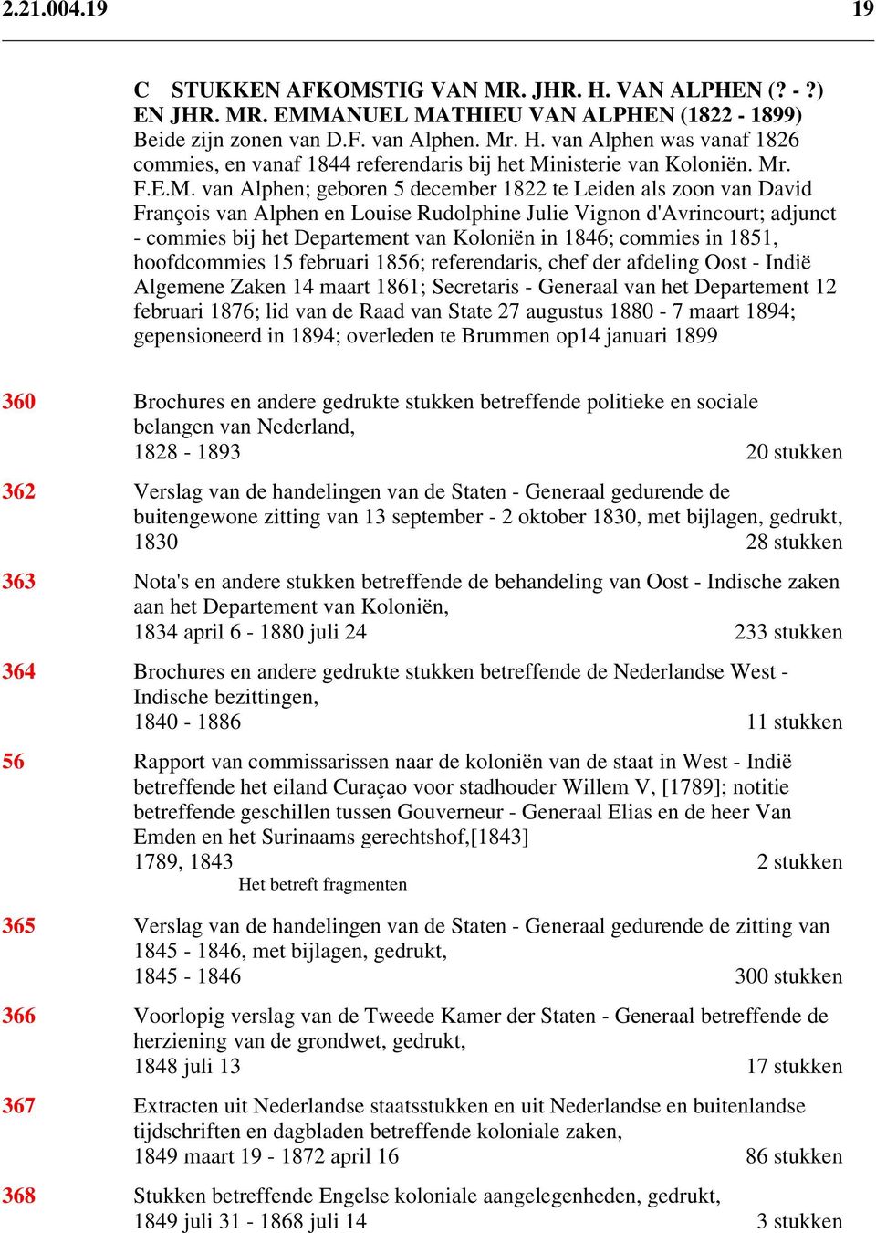 1846; commies in 1851, hoofdcommies 15 februari 1856; referendaris, chef der afdeling Oost - Indië Algemene Zaken 14 maart 1861; Secretaris - Generaal van het Departement 12 februari 1876; lid van de