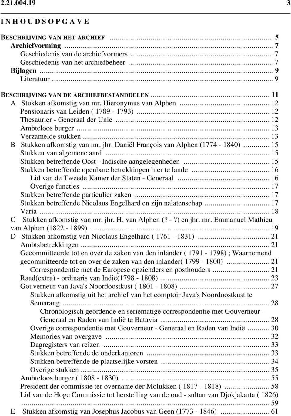 .. 13 Verzamelde stukken... 13 B Stukken afkomstig van mr. jhr. Daniël François van Alphen (1774-1840)... 15 Stukken van algemene aard... 15 Stukken betreffende Oost - Indische aangelegenheden.