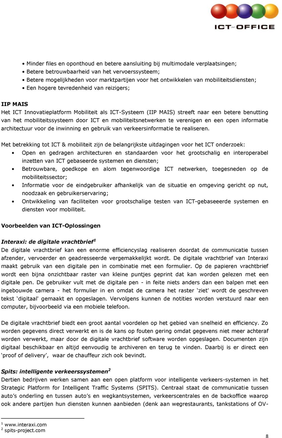 ICT en mobiliteitsnetwerken te verenigen en een open informatie architectuur voor de inwinning en gebruik van verkeersinformatie te realiseren.