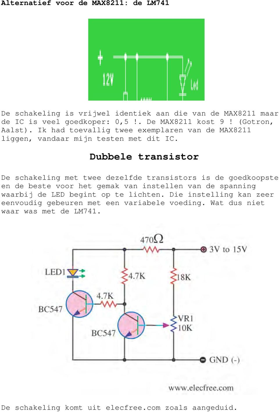 Dubbele transistor De schakeling met twee dezelfde transistors is de goedkoopste en de beste voor het gemak van instellen van de spanning waarbij