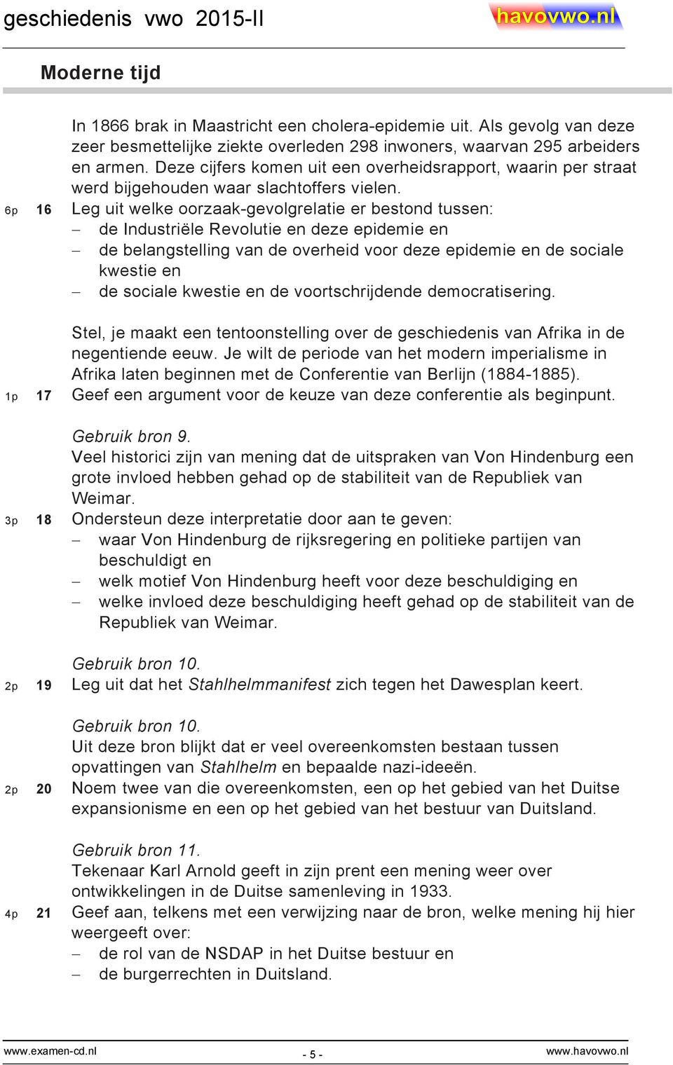 6p 16 Leg uit welke oorzaak-gevolgrelatie er bestond tussen: de Industriële Revolutie en deze epidemie en de belangstelling van de overheid voor deze epidemie en de sociale kwestie en de sociale