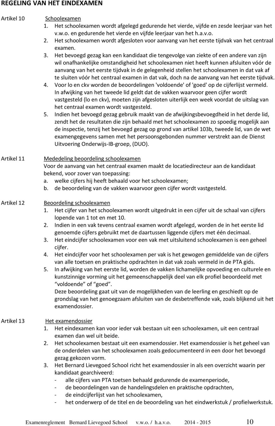 Het bevoegd gezag kan een kandidaat die tengevolge van ziekte of een andere van zijn wil onafhankelijke omstandigheid het schoolexamen niet heeft kunnen afsluiten vóór de aanvang van het eerste