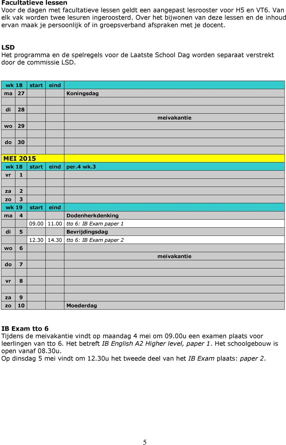 LSD Het programma en de spelregels voor de Laatste School Dag worden separaat verstrekt door de commissie LSD.