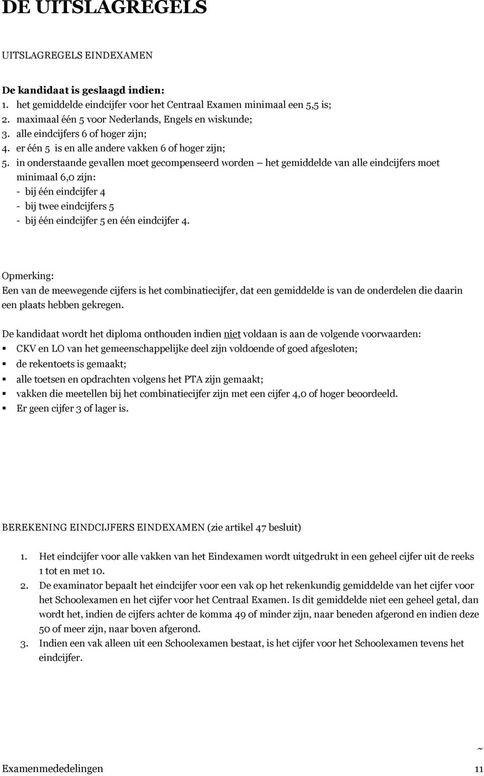 in onderstaande gevallen moet gecompenseerd worden het gemiddelde van alle eindcijfers moet minimaal 6,0 zijn: - bij één eindcijfer 4 - bij twee eindcijfers 5 - bij één eindcijfer 5 en één eindcijfer