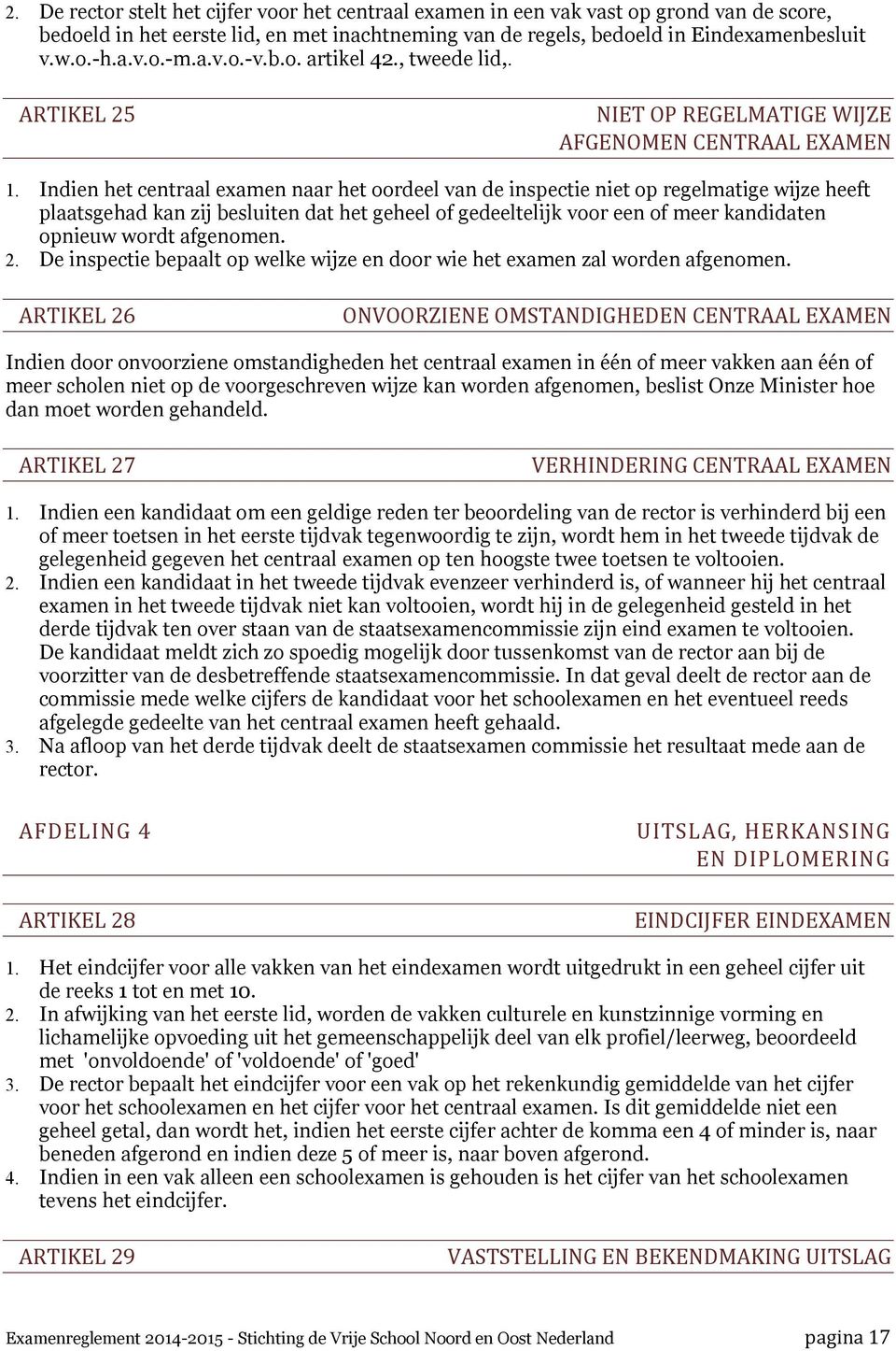 Indien het centraal examen naar het oordeel van de inspectie niet op regelmatige wijze heeft plaatsgehad kan zij besluiten dat het geheel of gedeeltelijk voor een of meer kandidaten opnieuw wordt