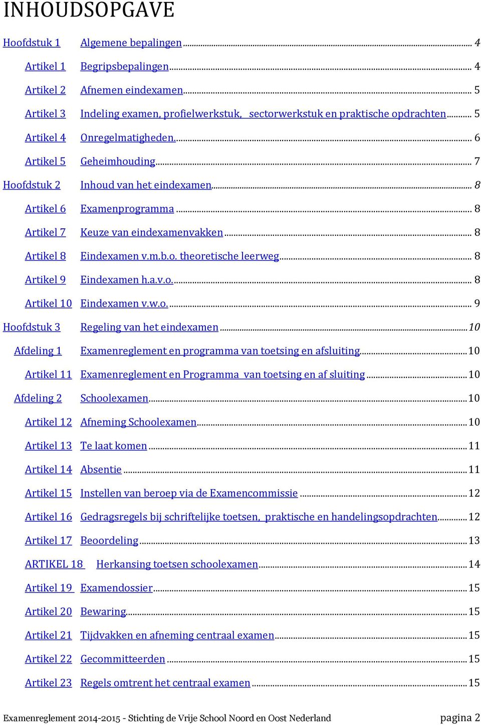 .. 8 Artikel 8 Eindexamen v.m.b.o. theoretische leerweg... 8 Artikel 9 Eindexamen h.a.v.o.... 8 Artikel 10 Eindexamen v.w.o.... 9 Hoofdstuk 3 Regeling van het eindexamen.