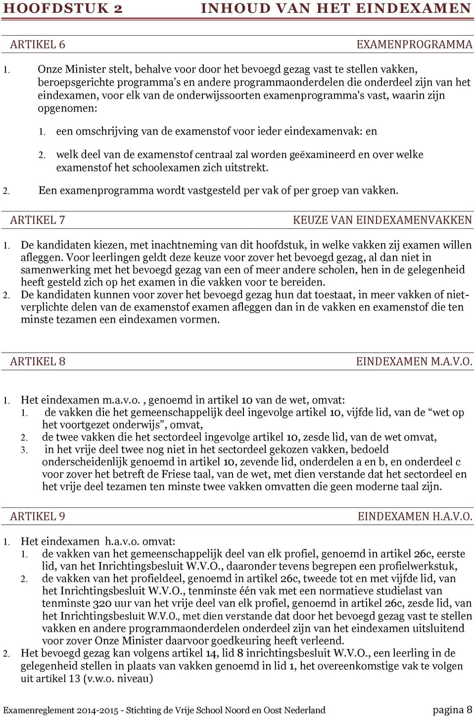 onderwijssoorten examenprogramma's vast, waarin zijn opgenomen: 1. een omschrijving van de examenstof voor ieder eindexamenvak: en 2.