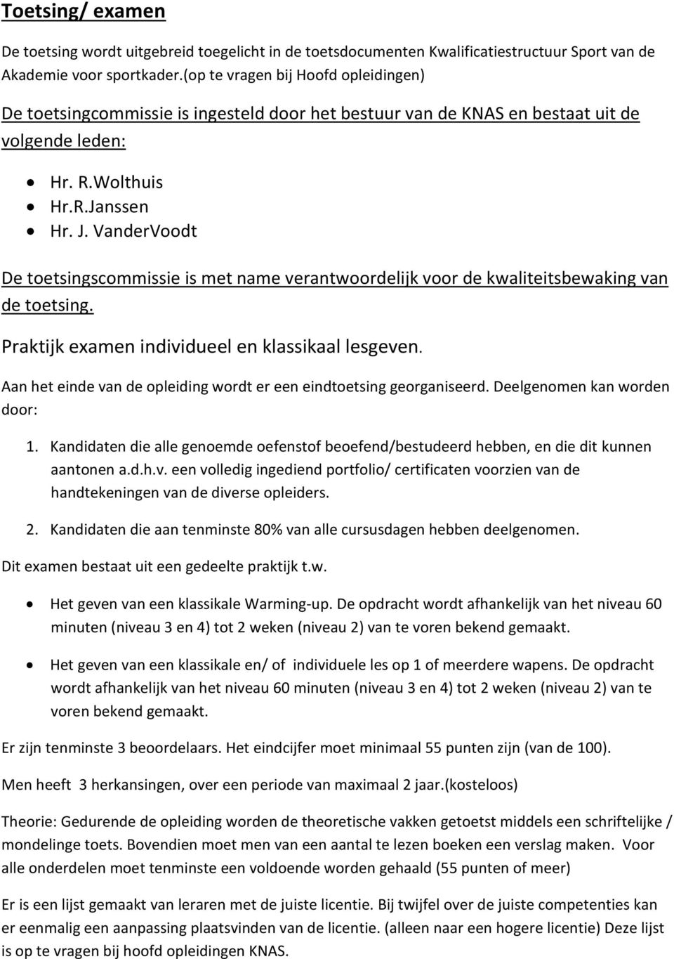 VanderVoodt De toetsingscommissie is met name verantwoordelijk voor de kwaliteitsbewaking van de toetsing. Praktijk examen individueel en klassikaal lesgeven.