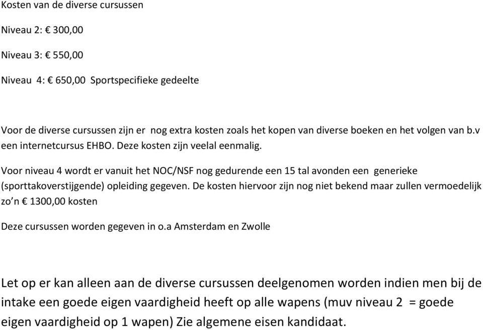 Voor niveau 4 wordt er vanuit het NOC/NSF nog gedurende een 15 tal avonden een generieke (sporttakoverstijgende) opleiding gegeven.