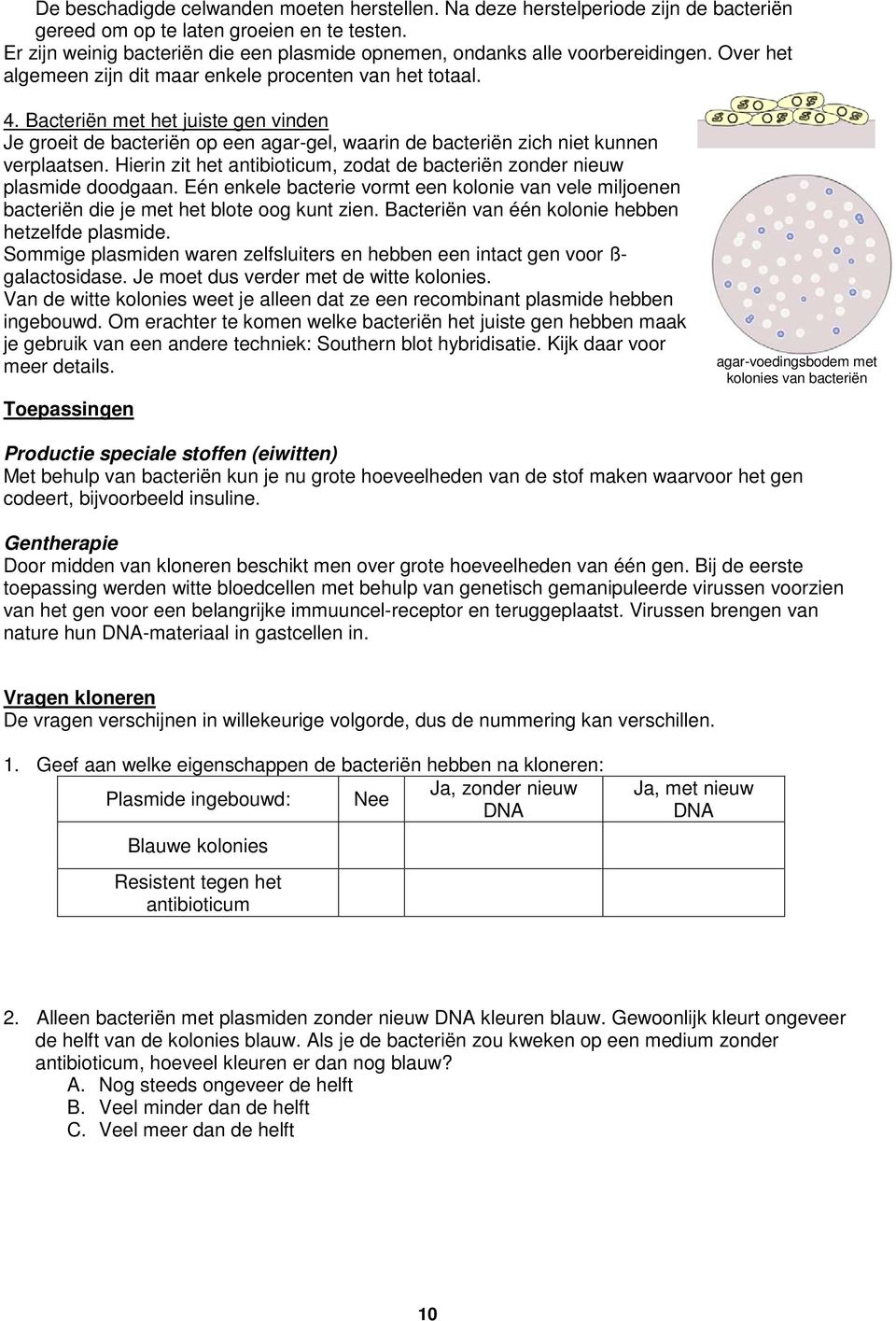 Bacteriën met het juiste gen vinden Je groeit de bacteriën op een agar-gel, waarin de bacteriën zich niet kunnen verplaatsen.