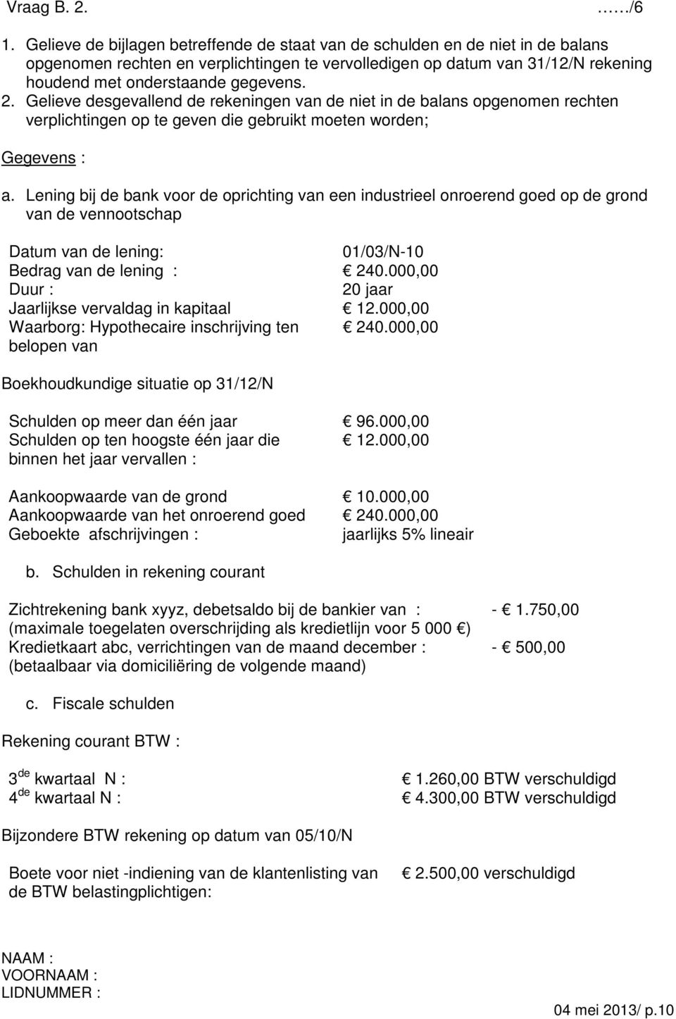 2. Gelieve desgevallend de rekeningen van de niet in de balans opgenomen rechten verplichtingen op te geven die gebruikt moeten worden; Gegevens : a.