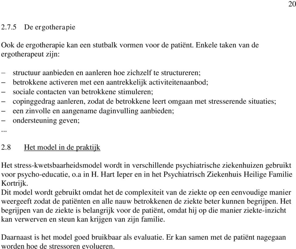 zodat de betrokkene leert omgaan met stresserende situaties; een zinvolle en aangename daginvulling aanbieden; ondersteuning geven; 2.