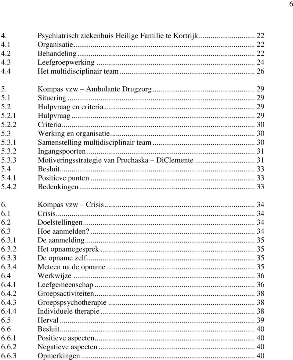 .. 30 5.3.2 Ingangspoorten... 31 5.3.3 Motiveringsstrategie van Prochaska DiClemente... 31 5.4 Besluit... 33 5.4.1 Positieve punten... 33 5.4.2 Bedenkingen... 33 6. Kompas vzw Crisis... 34 6.1 Crisis.